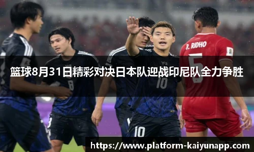 篮球8月31日精彩对决日本队迎战印尼队全力争胜