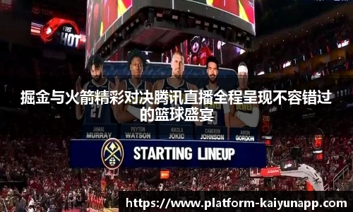 掘金与火箭精彩对决腾讯直播全程呈现不容错过的篮球盛宴
